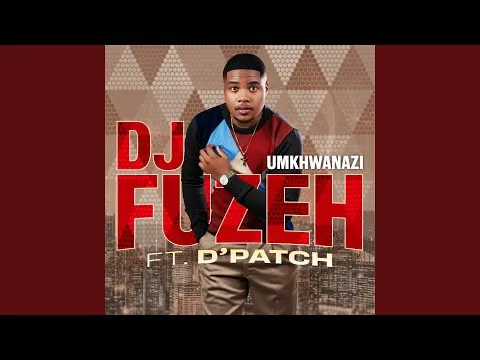 Dj Fuzeh – uMkhwanazi (feat. D' patch