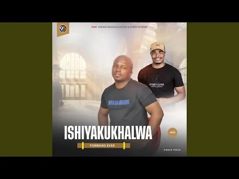 Ishiyakukhalwa – Forward ever (feat. Shenge waseHlalankosi & Samke Ncwane)