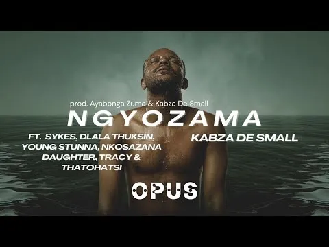 Kabza De Small – NGYOZAMA ft. Dlala Thukzin,Sykes,Young Stunna,Nkosazana Daughter,Tracy & Thatohatsi