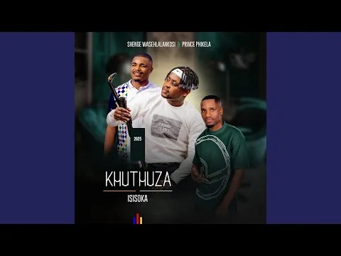 Khuthuza – ISISOKA (feat. Shenge wasehlalankosi & Prince phikela)