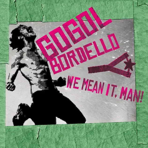 Gogol Bordello – We Mean It, Man