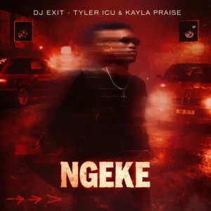 DJ Exit – Ngeke ft Tyler ICU & Kayla Praise