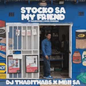 DJ Thabithabs – Stocko Sa My Friend ft MBII SA, SWAZI GOONS & Sosha Mangena