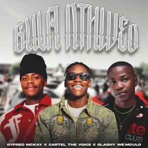 Syfred Mckay – Bula Nthweo ft Cartel The Voice & Slashy We’Mculo