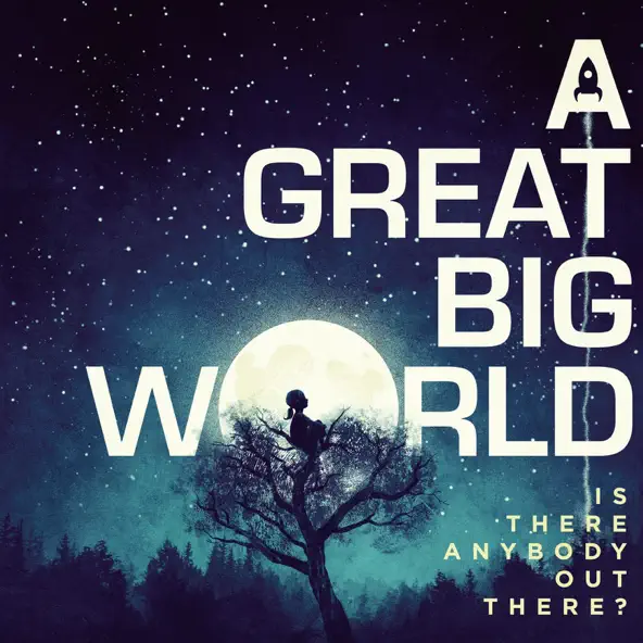 A Great Big World Is There Anybody Out There