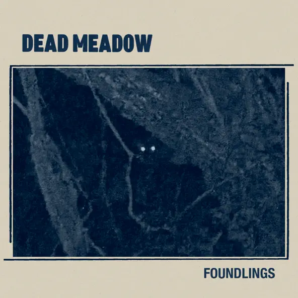 Dead Meadow Foundlings