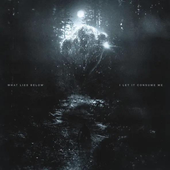 What Lies Below I Let It Consume Me
