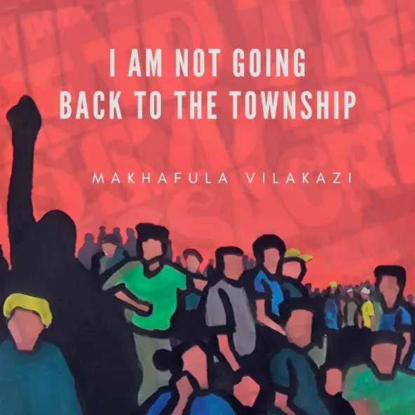 Makhafula Vilakazi I Am Not Going Back to The Township